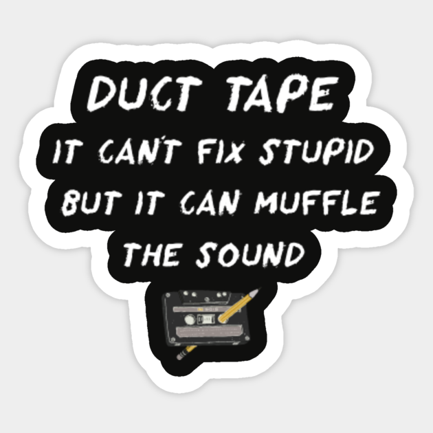 Duct Tape Can't Fix Stupid, But It Can Muffle the Sound Duct Tape
